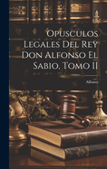 Opusculos Legales del Rey Don Alfonso El Sabio, Tomo II