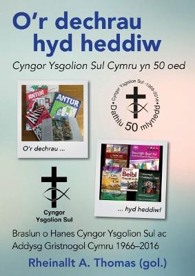 O'r Dechrau hyd Heddiw - Cyngor Ysgolion Sul Cymru yn 50 Oed: Hanes Cyngor Ysgolion Sul 1966-2016 - Gair, Cyhoeddiadau'r, and Thomas, Rheinallt A. (Editor)