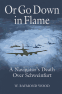 Or Go Down in Flame: A Navigator's Death Over Schweinfurt