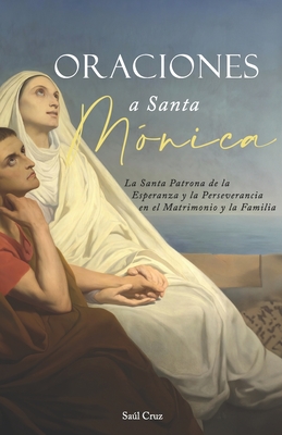 Oraciones a Santa M?nica: La Santa Patrona de la Esperanza y la Perseverancia en el Matrimonio y la Familia - Cruz, Sal