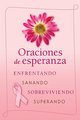 Oraciones de Esperanza: Enfrentando, Sanando, Sobreviviendo, Superando - Losciale, Diana (Editor)