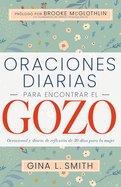 Oraciones Diarias Para Encontrar El Gozo: Devocional Y Diario de Reflexi?n de 30 D?as Para La Mujer
