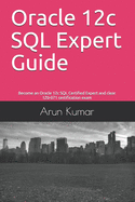 Oracle 12c SQL Expert Guide: Become an Oracle 12c SQL Certified Expert and clear 1Z0-071 certification exam