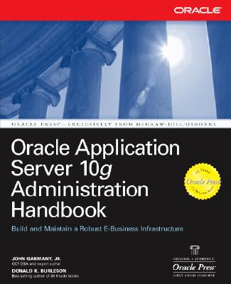 Oracle Application Server 10g Administration Handbook - Garmany, John, and Burleson, Donald K