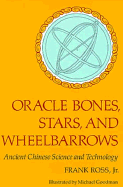 Oracle Bones, Stars, and Wheelbarrows: Ancient Chinese Science and Technology - Ross, Frank