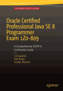 Oracle Certified Professional Java Se 8 Programmer Exam 1z0-809: A Comprehensive Ocpjp 8 Certification Guide: A Comprehensive Ocpjp 8 Certification Guide