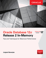 Oracle Database 12C Release 2 in-Memory: Tips and Techniques for Maximum Performance
