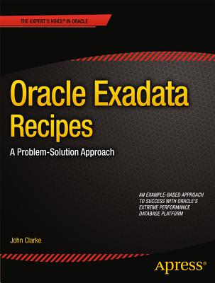 Oracle Exadata Recipes: A Problem-Solution Approach - Clarke, John