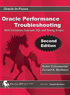 Oracle Performance Troubleshooting: With Dictionary Internals SQL & Tuning Scripts - Burleson, Donald K, and Schumacher, Robin