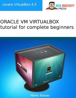 Oracle VM Virtualbox Tutorial for Complete Beginners - Maslac, Marko, and Peicevic, Antun (Editor)