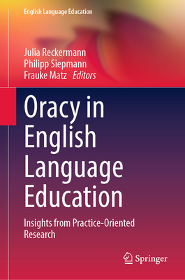 Oracy in English Language Education: Insights from Practice-Oriented Research - Reckermann, Julia (Editor), and Siepmann, Philipp (Editor), and Matz, Frauke (Editor)