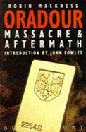 Oradour: The Road to the Massacre - Mackness, Robin, and Fowles, John (Introduction by)