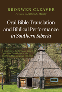 Oral Bible Translation and Biblical Performance in Southern Siberia: A Design for a Performance-Based Oral Bible Translation in the Southern Altai Language (Siberia)