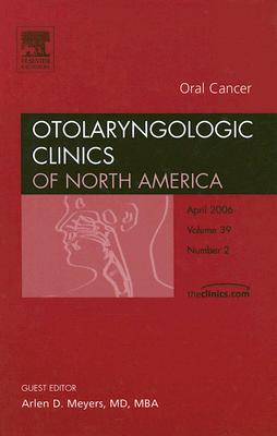 Oral Cancer, an Issue of Otolaryngologic Clinics: Volume 39-2 - Meyers, Arlen