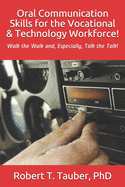 Oral Communication Skills for the Vocational & Technology Workforce!: Walk the Walk and, Especially, Talk the Talk!