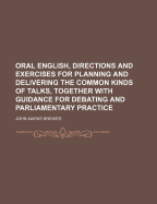 Oral English, Directions and Exercises for Planning and Delivering the Common Kinds of Talks, Together with Guidance for Debating and Parliamentary Practice