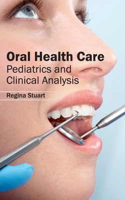 Oral Health Care: Pediatrics and Clinical Analysis - Stuart, Regina (Editor)