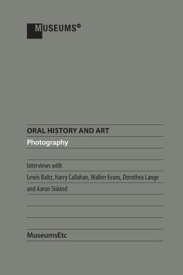 Oral History and Art: Photography - Baltz, Lewis (Contributions by), and Callahan, Harry (Contributions by), and Evans, Walker (Contributions by)