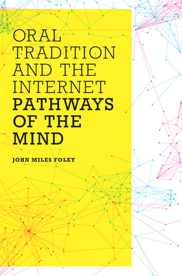 Oral Tradition and the Internet: Pathways of the Mind - Foley, John Miles