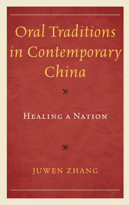 Oral Traditions in Contemporary China: Healing a Nation - Zhang, Juwen