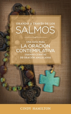 Orando a Trav?s de los Salmos: Una Gu?a para la Oraci?n Contemplativa Usando Cuentas de Oraci?n Anglicana - Ahumada, Pablo Zavala (Translated by), and Hamilton, Cindy