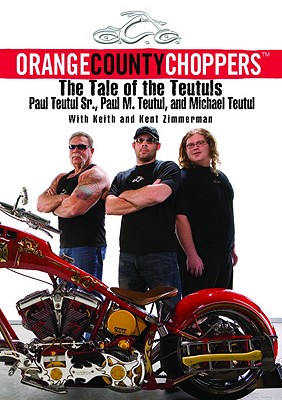 Orange County Choppers: The Tale of the Teutuls - Teutul, Paul, Sr., and Teutul, Michael, and Zimmerman, Keith