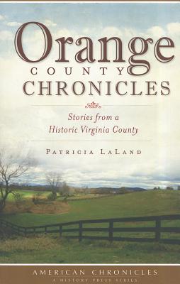 Orange County Chronicles:: Stories from a Historic Virginia County - Laland, Patricia