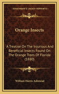 Orange Insects: A Treatise On The Injurious And Beneficial Insects Found On The Orange Trees Of Florida (1880)