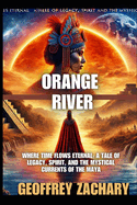 Orange River: Where Time Flows Eternal: A Tale of Legacy, Spirit, and the Mystical Currents of the Maya