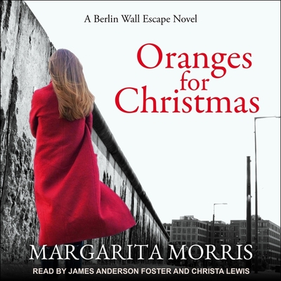 Oranges for Christmas: A Berlin Wall Escape Novel - Lewis, Christa (Read by), and Foster, James Anderson (Read by), and Morris, Margarita