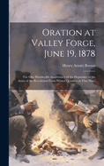 Oration at Valley Forge, June 19, 1878: The One Hundredth Anniversary of the Departure of the Army of the Revolution From Winter Quarters at That Place