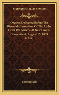 Oration Delivered Before the Biennial Convention of the Alpha Delta Phi Society, at New Haven, Connecticut, August 15, 1839 (1839)