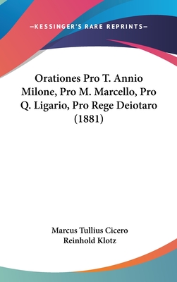 Orationes Pro T. Annio Milone, Pro M. Marcello, Pro Q. Ligario, Pro Rege Deiotaro (1881) - Cicero, Marcus Tullius, and Klotz, Reinhold