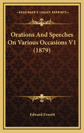 Orations and Speeches on Various Occasions V1 (1879)