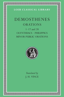 Orations, Volume I: Orations 1-17 and 20: Olynthiacs. Philippics. Minor Public Orations - Demosthenes, and Vince, J. H. (Translated by)