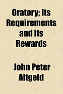 Oratory: Its Requirements and Its Rewards - Altgeld, John Peter