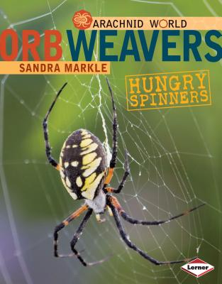 Orb Weavers: Hungry Spinners - Markle, Sandra