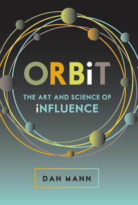 ORBiT: The Art and Science of Influence - Mann, Dan, and Lyons, Barry (Editor), and Williams, Stewart (Cover design by)