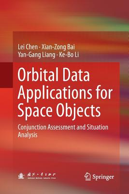 Orbital Data Applications for Space Objects: Conjunction Assessment and Situation Analysis - Chen, Lei, and Bai, Xian-Zong, and Liang, Yan-Gang