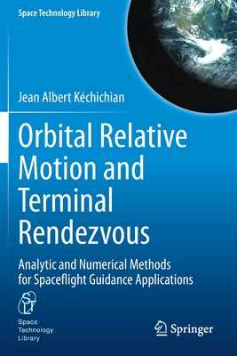 Orbital Relative Motion and Terminal Rendezvous: Analytic and Numerical Methods for Spaceflight Guidance Applications - Kchichian, Jean Albert