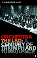 Orchestra: The Lso: A Century of Triumph and Turbulence