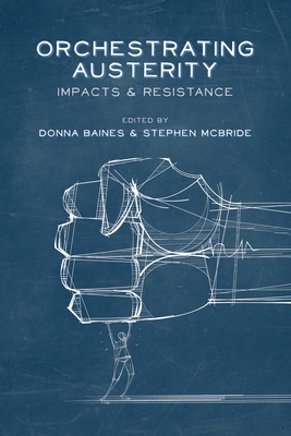 Orchestrating Austerity: Impacts and Resistance - Baines, Donna (Editor), and McBride, Stephen (Editor)