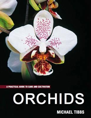 Orchids: A Practical Guide to Care and Cultivation - Tibbs, Michael