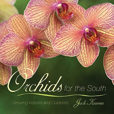Orchids for the South: Growing Indoors and Outdoors - Kramer, Jack