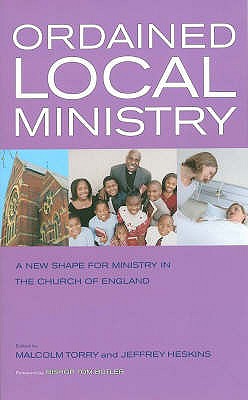 Ordained Local Ministry: A Theological Exploration and Practical Handbook - Heskins, Jeffrey (Editor), and Torry, Malcolm (Editor)