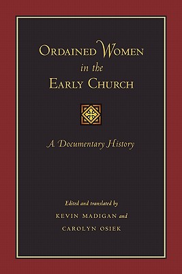 Ordained Women in the Early Church: A Documentary History - Madigan, Kevin (Editor), and Osiek, Carolyn (Editor)