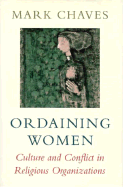 Ordaining Women: Culture and Conflict in Religious Organizations