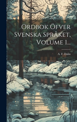 Ordbok Ofver Svenska Spraket, Volume 1... - Dalin, Anders Fredrik