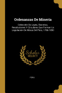 Ordenanzas De Minera: Coleccin De Leyes, Decretos, Resoluciones Y Circulares Que Forman La Legislacin De Minas Del Per, 1786-1890