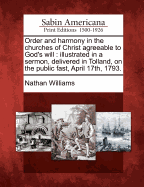 Order and Harmony in the Churches of Christ Agreeable to God's Will: Illustrated in a Sermon, Delivered in Tolland, on the Public Fast, April 17th, 1793.